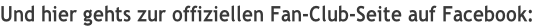 Und hier gehts zur offiziellen Fan-Club-Seite auf Facebook:
