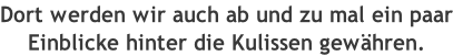 Dort werden wir auch ab und zu mal ein paar Einblicke hinter die Kulissen gewähren.